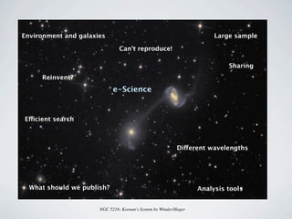 NGC 5216: Keenan's System by Winder/Hager
Reinvent?
Environment and galaxies Large sample
Different wavelengths
Efficient ...
