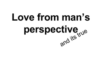 Love from man’s perspective and its true 