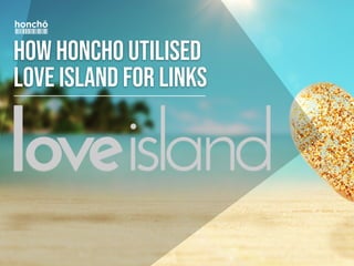 HOW HONCHO UTILISED
LOVE ISLAND FOR LINKS
 