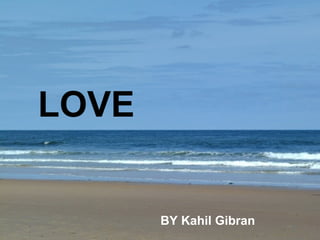 LOVE  BY Kahil Gibran 