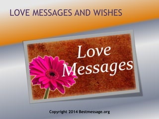 LOVE MESSAGES AND WISHES 
Copyright 2014 Bestmessage.org 
 