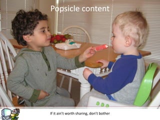 Popsicle content




If it ain’t worth sharing, don’t bother
 