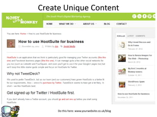 Create Unique Content




                    g
     Do this here: www.yourwebsite.co.uk/blog
 