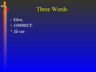Three Words Give ,  Connect,   Elevate  