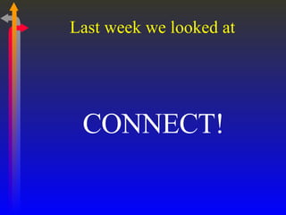 Last week we looked at  CONNECT! 
