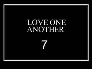 LOVE ONE ANOTHER  7  