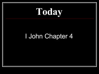 Today   I John Chapter 4  