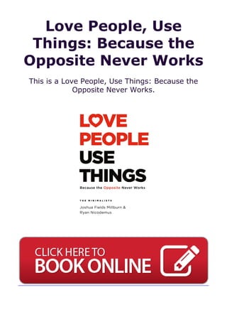 Love People, Use
Things: Because the
Opposite Never Works
This is a Love People, Use Things: Because the
Opposite Never Works.
 