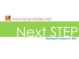 www.love-stories.net



 Next STEP       Meeting #4 October 27, 2012




                                         1
 
