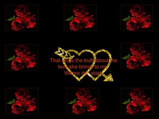 That sings the truth about the love she brings to me  Where do I start  