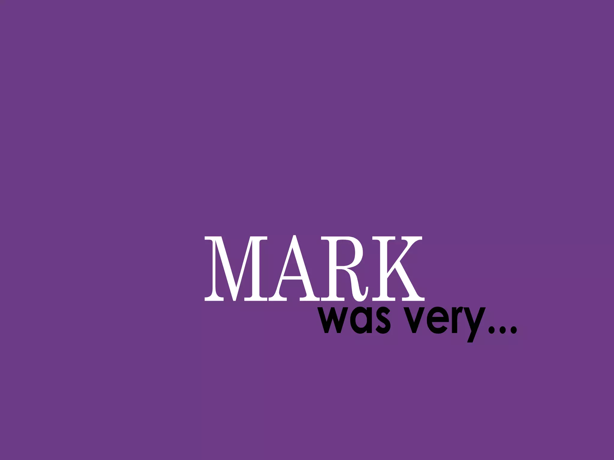 MARK was very... 