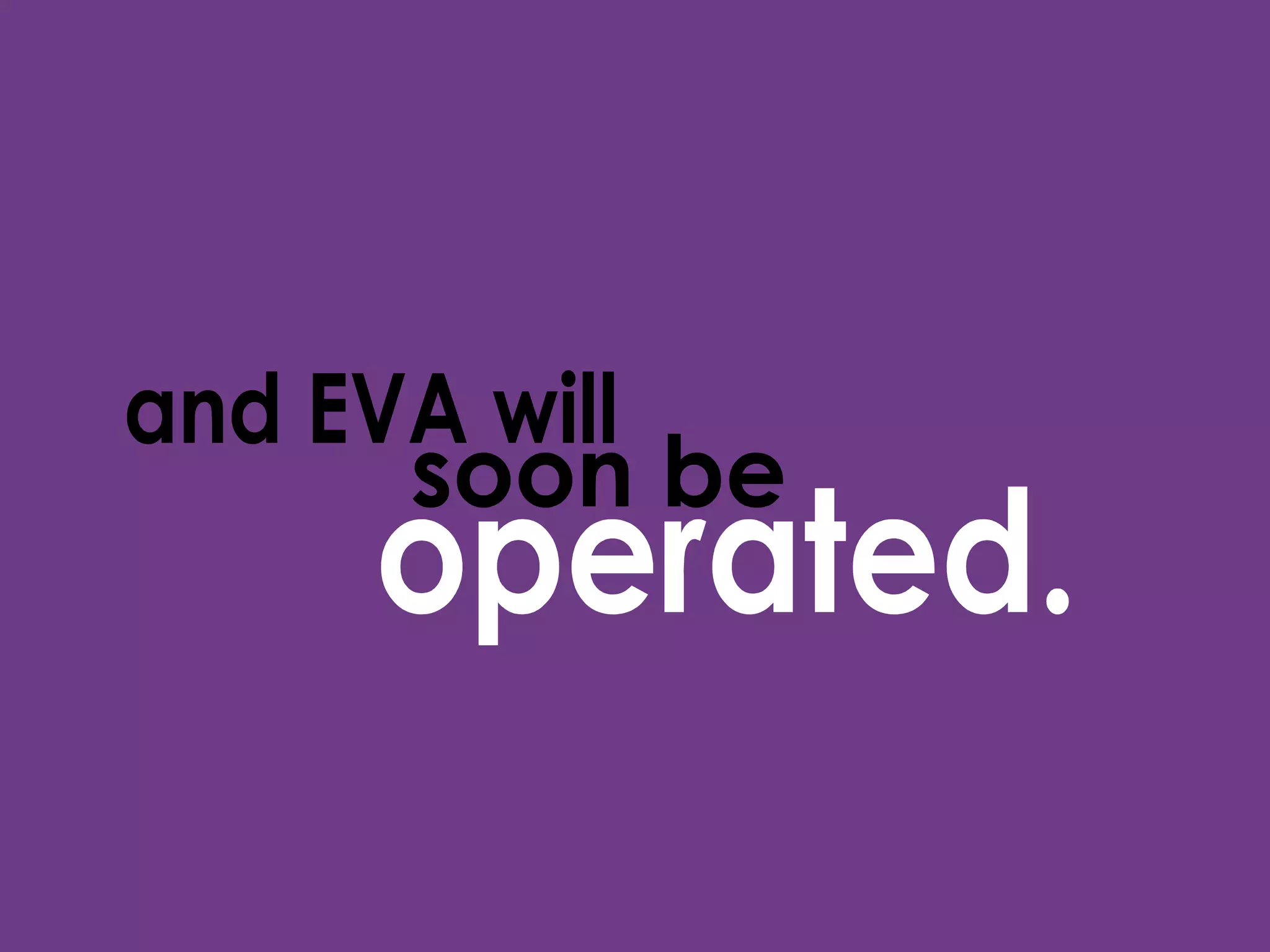 and EVA will operated. soon be  