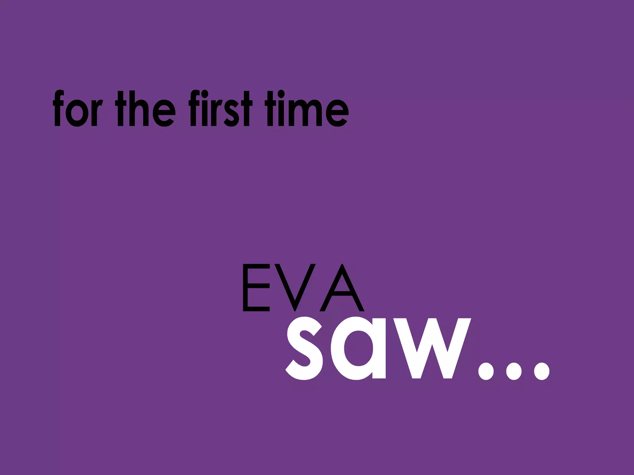 for the first time saw... EVA 