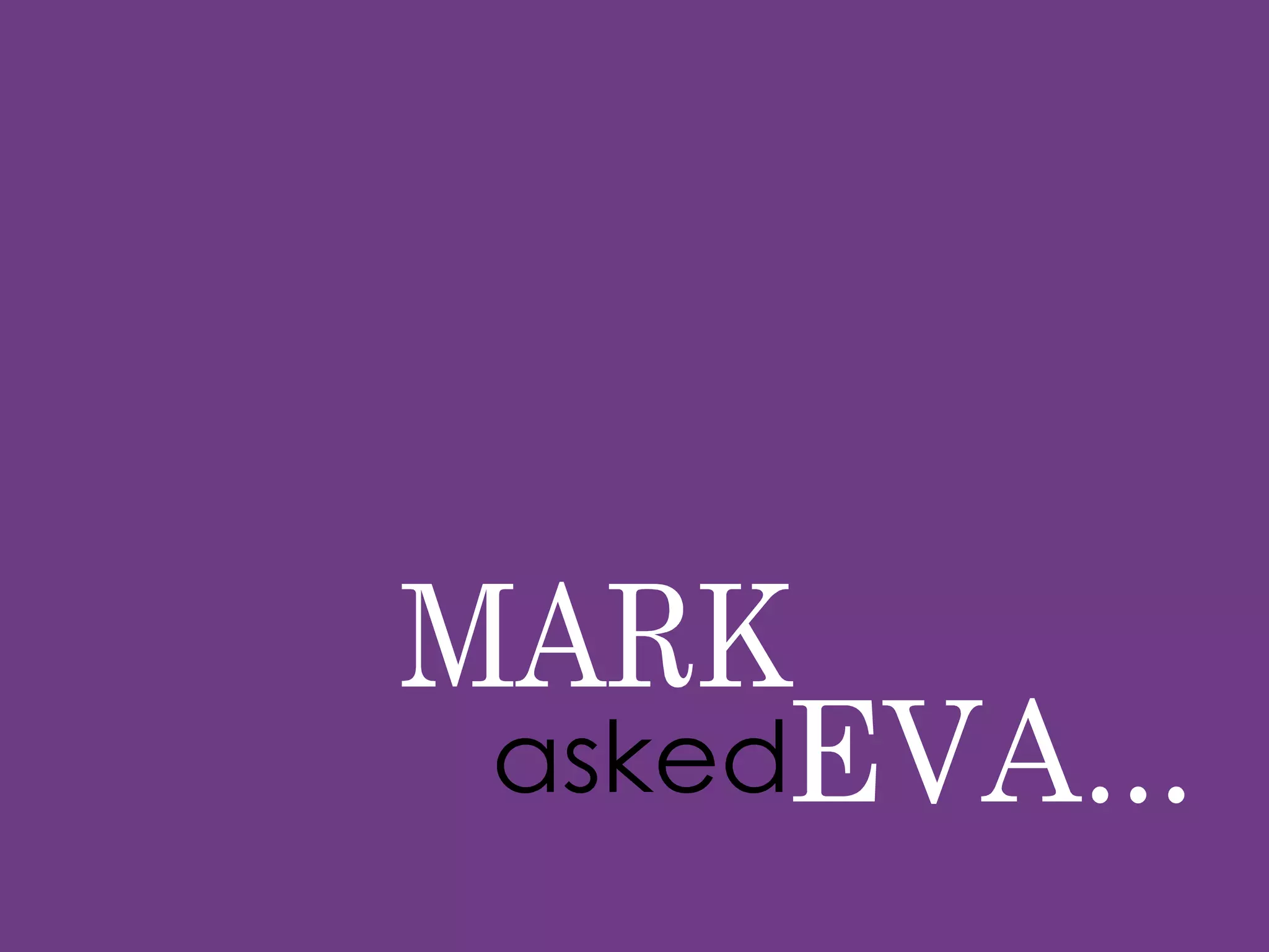 MARK asked EVA... 