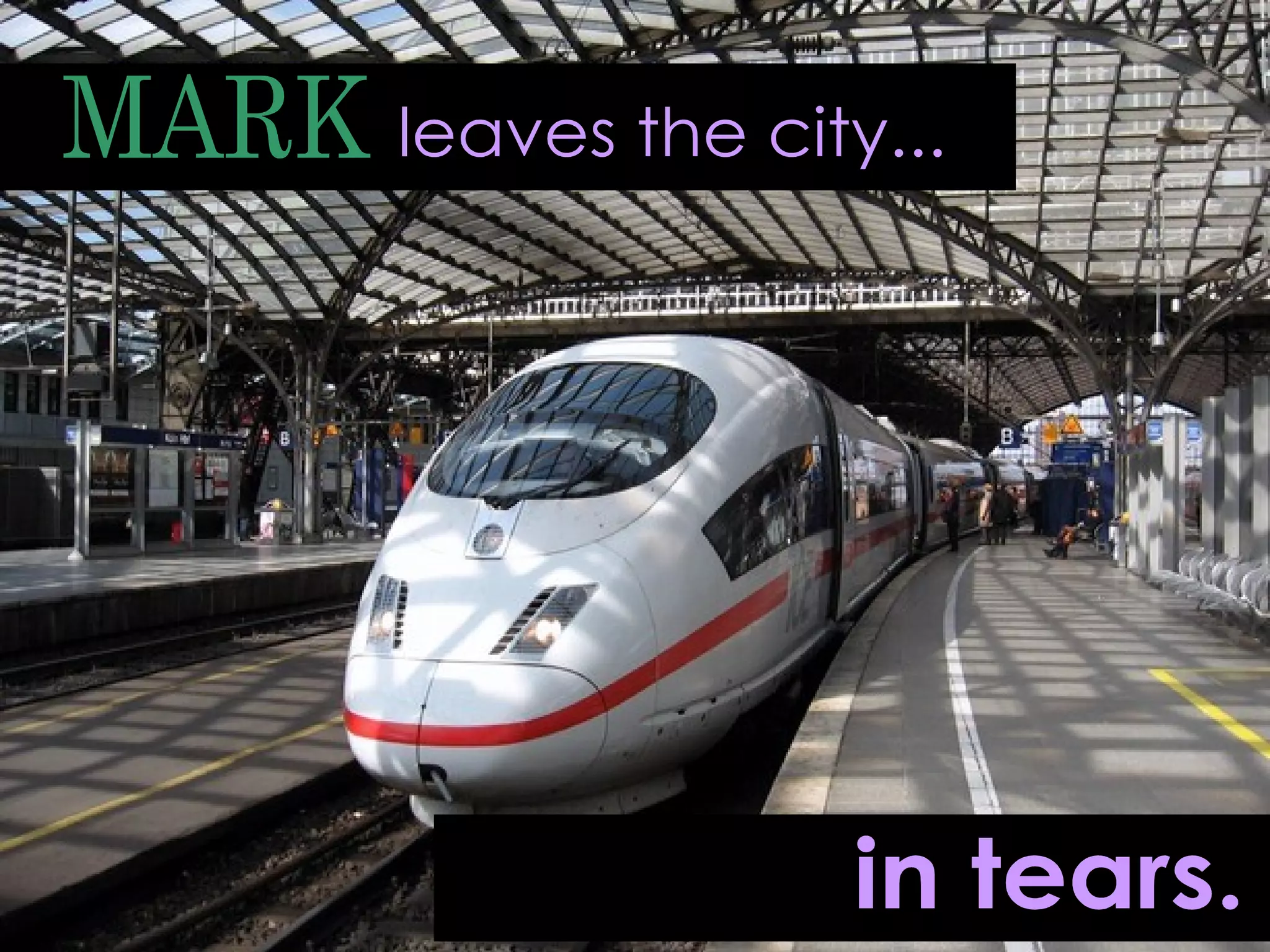 in tears. MARK leaves the city... 