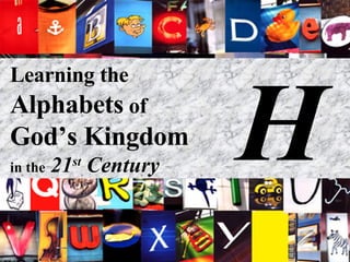 Learning the  Alphabets  of  God’s Kingdom in the   21 st  Century H 