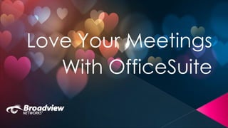 With OfficeSuite
Love Your Meetings
 