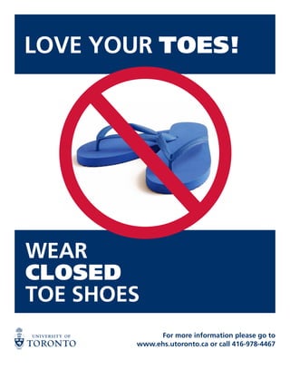 Love your toes!
Wear
closed
toe shoes
For more information please go to
www.ehs.utoronto.ca or call 416-978-4467
 