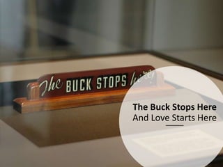 The Buck Stops Here
And Love Starts Here
 