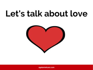 agatamielcarz.com
Let's talk about love
 