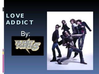 LOVE ADDICT By: 