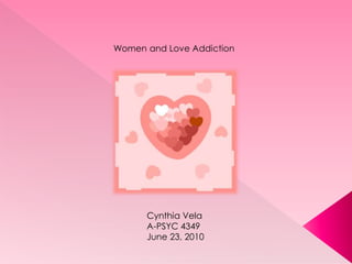 Women and Love Addiction
Cynthia Vela
A-PSYC 4349
June 23, 2010
 