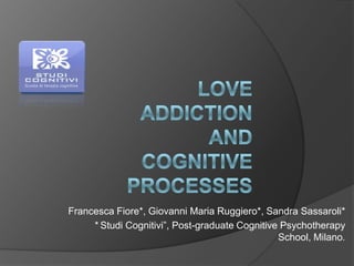 Francesca Fiore*, Giovanni Maria Ruggiero*, Sandra Sassaroli*
     * Studi Cognitivi”, Post-graduate Cognitive Psychotherapy
                                                School, Milano.
 