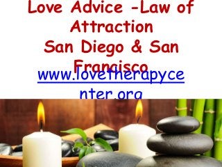 Love Advice -Law of
Attraction
San Diego & San
Franciscowww.lovetherapyce
nter.org
 