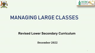 MANAGING LARGE CLASSES
Revised Lower Secondary Curriculum
December 2022
1
 