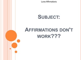 Love Affirmations  Subject:Affirmations don't work??? 