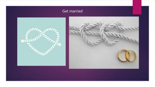 Get married
 