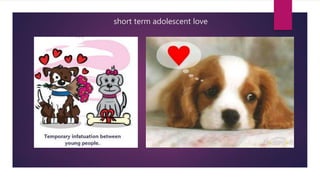 short term adolescent love
 