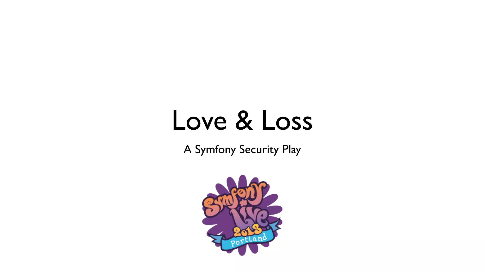 Love & Loss
A Symfony Security Play
 