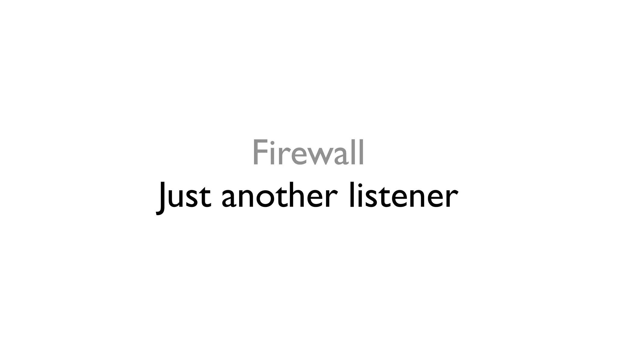Firewall
Just another listener
 