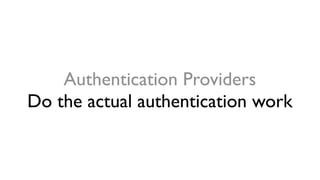 Authentication Providers
Do the actual authentication work
 