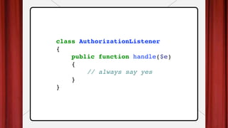 class AuthorizationListener
{
public function handle($e)
{
// always say yes
}
}
 