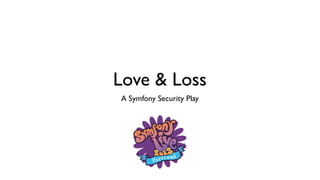 Love & Loss
A Symfony Security Play
 