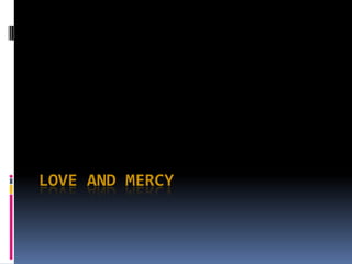 LOVE AND MERCY
 