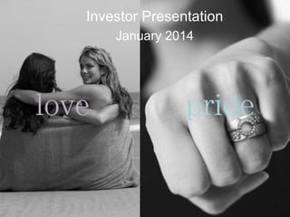 WWW.LOVEANDPRIDE.COM
Investor Presentation
January 2014
 