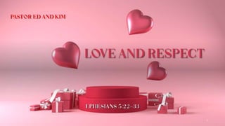 Love AndRespect
Ephesians 5:22–33
1
PASTOR ED and KIM
 