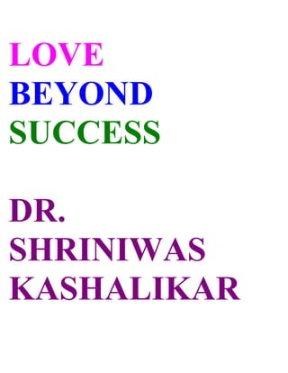 LOVE
BEYOND
SUCCESS

DR.
SHRINIWAS
KASHALIKAR
 