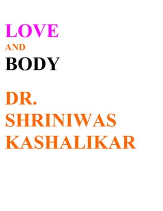 LOVE
AND

BODY
DR.
SHRINIWAS
KASHALIKAR
 