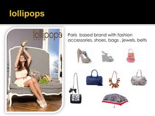 Paris based brand with fashion
accessories, shoes, bags , jewels, belts
 