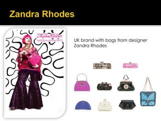 UK brand with bags from designer
Zandra Rhodes
 
