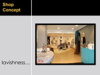 Shop
Concept




lavishness…
 