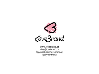 www.lovebrand.cz
ahoj@lovebrand.cz
facebook.com/lovebrandcz
@lovebrandcz
 