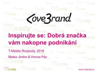 www.rozjezdy.cz
Inspirujte se: Dobrá značka
vám nakopne podnikání
T-Mobile Rozjezdy, 2018
Matez Jindra & Honza Páv
 