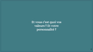 Et vous c’est quoi vos
valeurs ? Et votre
personnalité ?
33
 