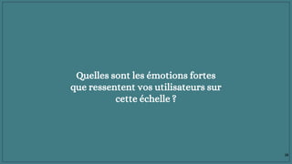 Quelles sont les émotions fortes
que ressentent vos utilisateurs sur
cette échelle ?
38
 