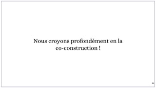 Nous croyons profondément en la
co-construction !
64
 
